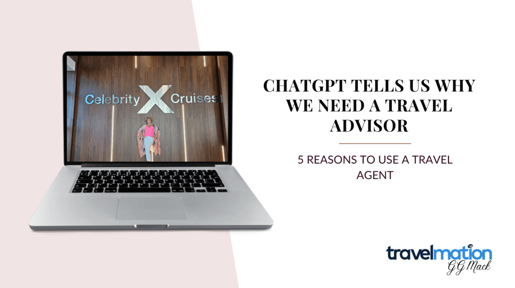 Chatgpt tells us why we need a travel advisor-5 reasons to use a travel agent